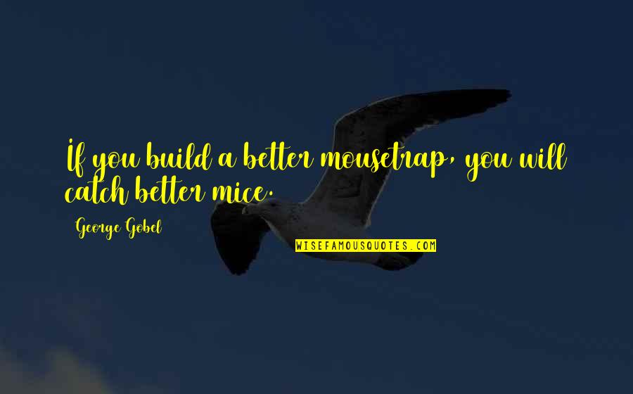 Zypressen Winterhart Quotes By George Gobel: If you build a better mousetrap, you will Zypressen Winterhart Quotes By George Gobel: If you build a better mousetrap, you will