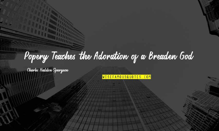 Zypressenstrasse Quotes By Charles Haddon Spurgeon: Popery Teaches the Adoration of a Breaden God. Zypressenstrasse Quotes By Charles Haddon Spurgeon: Popery Teaches the Adoration of a Breaden God.