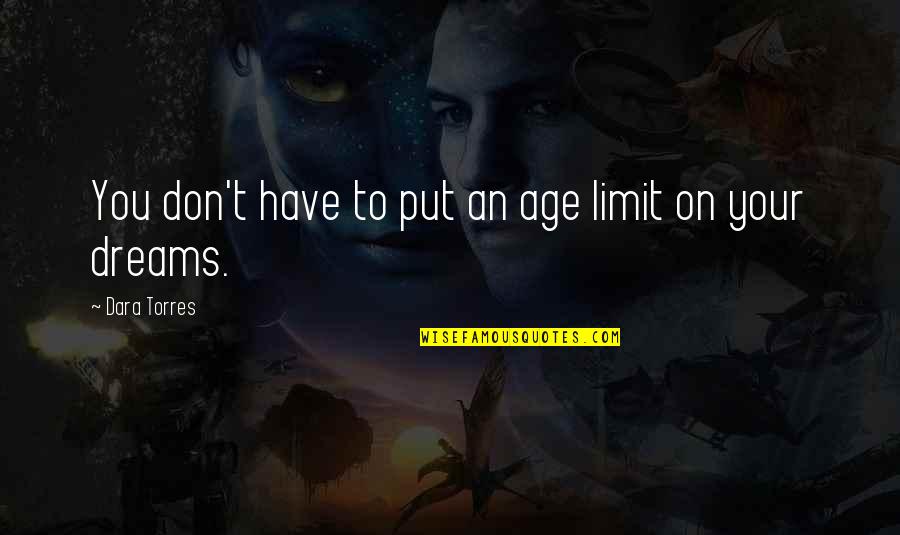 Zypressenstrasse Quotes By Dara Torres: You don't have to put an age limit Zypressenstrasse Quotes By Dara Torres: You don't have to put an age limit
