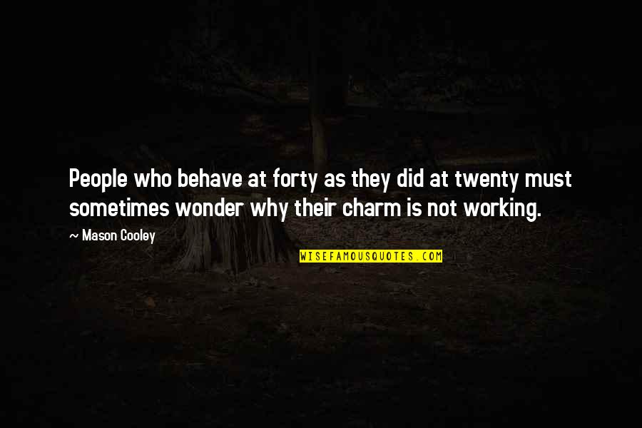 Zypressenstrasse Quotes By Mason Cooley: People who behave at forty as they did Zypressenstrasse Quotes By Mason Cooley: People who behave at forty as they did