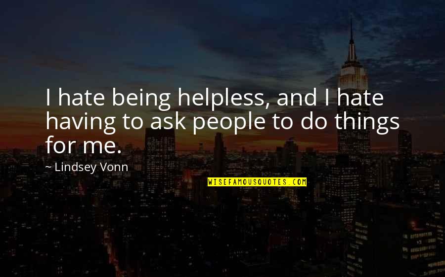 Zyra E Quotes By Lindsey Vonn: I hate being helpless, and I hate having