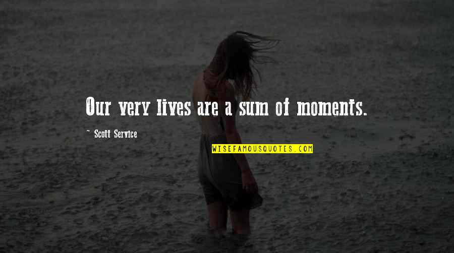 Zyrus Craft Quotes By Scott Service: Our very lives are a sum of moments. Zyrus Craft Quotes By Scott Service: Our very lives are a sum of moments.