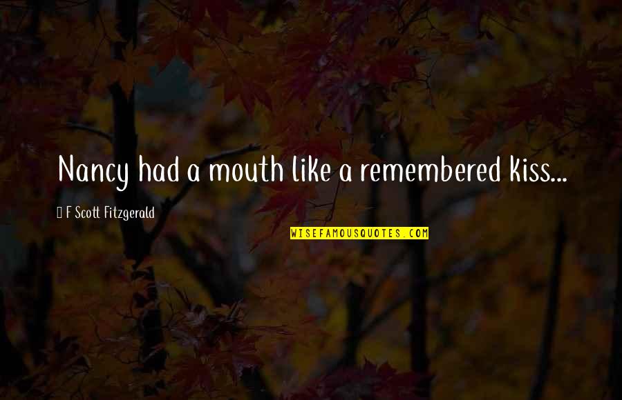 Zysset Quotes By F Scott Fitzgerald: Nancy had a mouth like a remembered kiss... Zysset Quotes By F Scott Fitzgerald: Nancy had a mouth like a remembered kiss...
