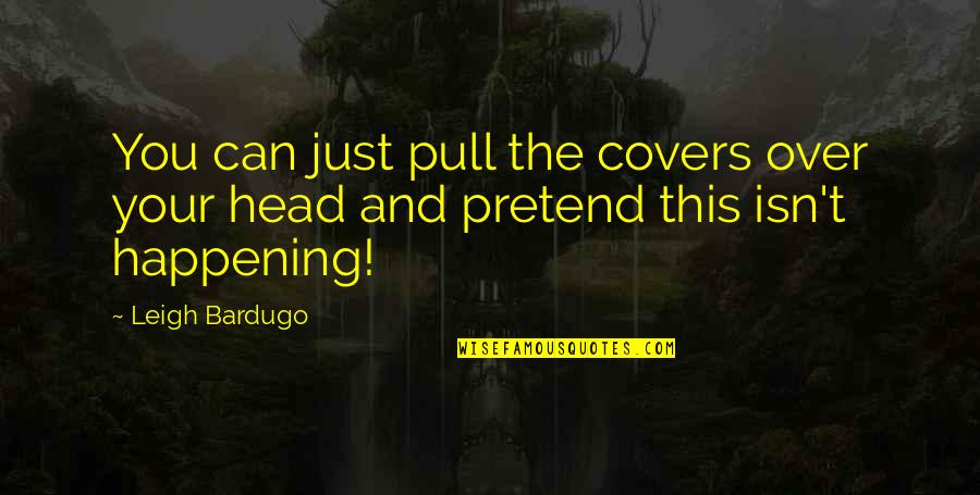 Zyuden Sentai Kyoryuger Quotes By Leigh Bardugo: You can just pull the covers over your