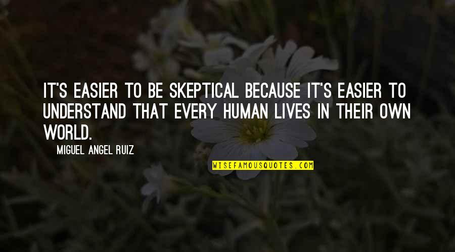 Zywan Obituary Quotes By Miguel Angel Ruiz: It's easier to be skeptical because it's easier