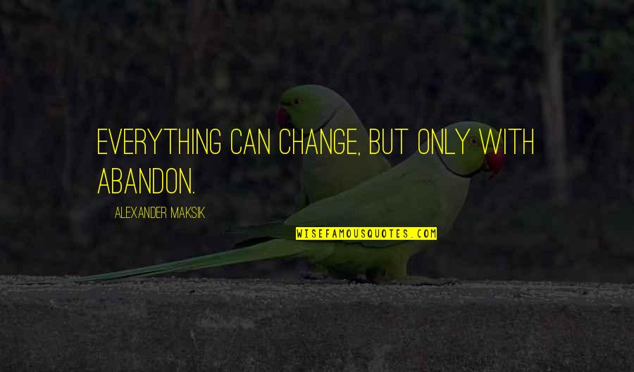 Zyzz And Chestbrah Quotes By Alexander Maksik: Everything can change, but only with abandon.