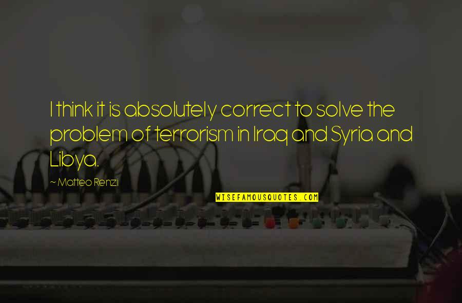 Zyzz And Chestbrah Quotes By Matteo Renzi: I think it is absolutely correct to solve