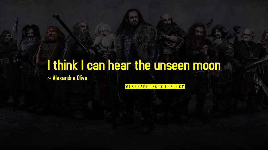 Zzaaazz1234 Quotes By Alexandra Oliva: I think I can hear the unseen moon