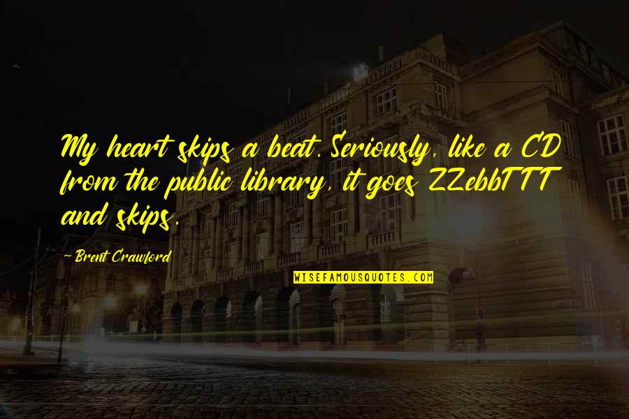 Zzebbttt Quotes By Brent Crawford: My heart skips a beat. Seriously, like a