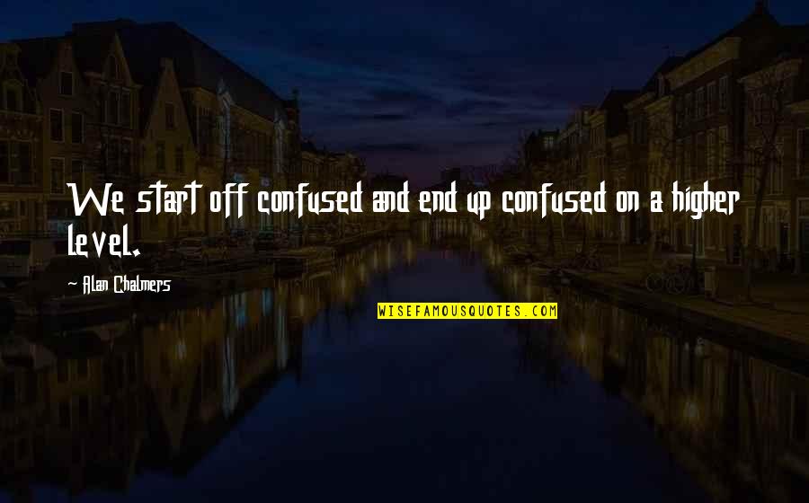 Zzzzzzz Quotes By Alan Chalmers: We start off confused and end up confused