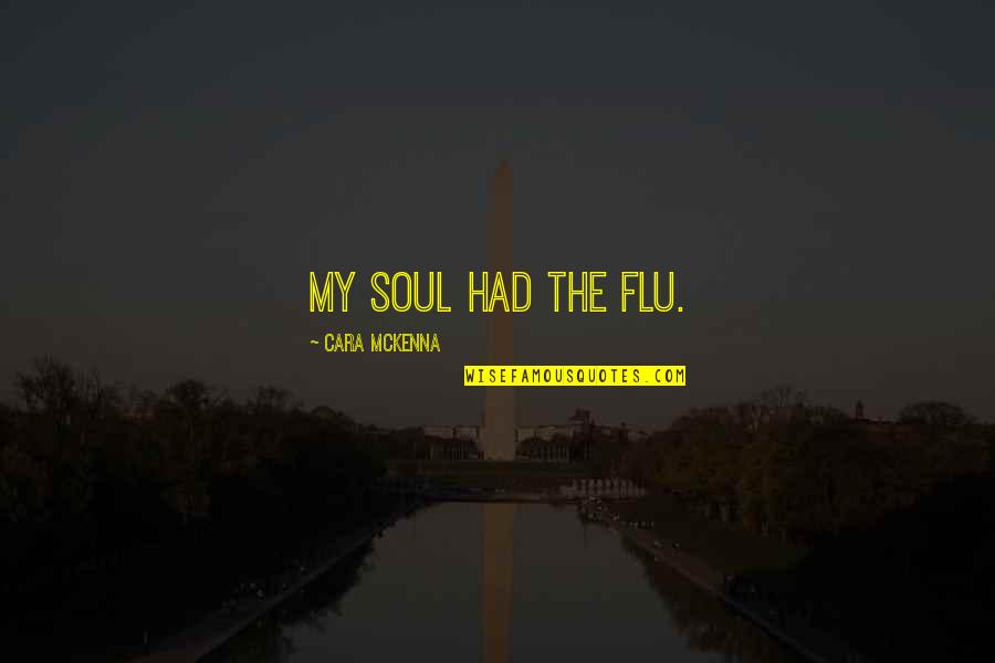 Zzzzzzz Quotes By Cara McKenna: My soul had the flu.