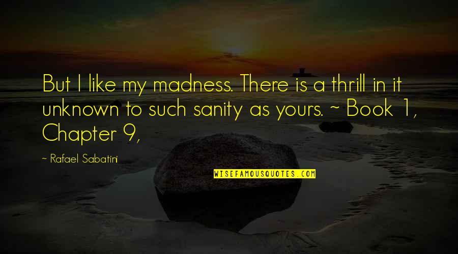 Zzzzzzz Quotes By Rafael Sabatini: But I like my madness. There is a