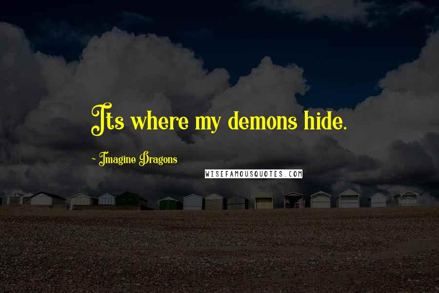 Imagine Dragons Quotes: Its where my demons hide.