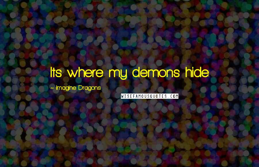 Imagine Dragons Quotes: Its where my demons hide.