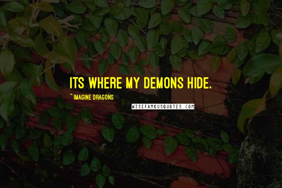 Imagine Dragons Quotes: Its where my demons hide.