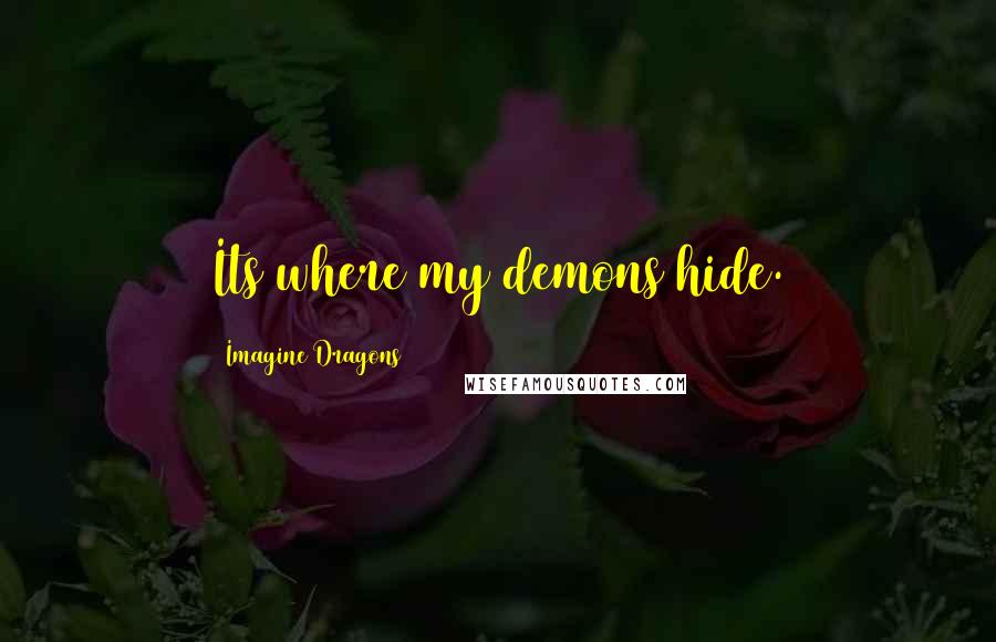 Imagine Dragons Quotes: Its where my demons hide.