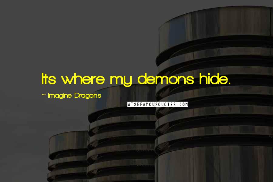 Imagine Dragons Quotes: Its where my demons hide.