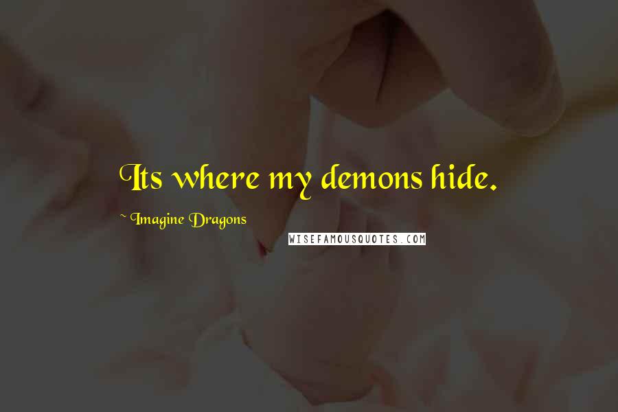 Imagine Dragons Quotes: Its where my demons hide.