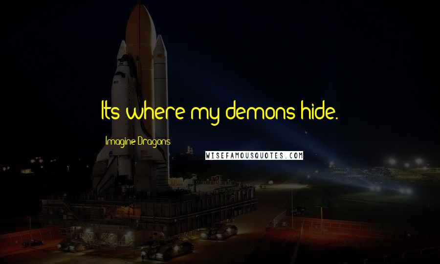 Imagine Dragons Quotes: Its where my demons hide.