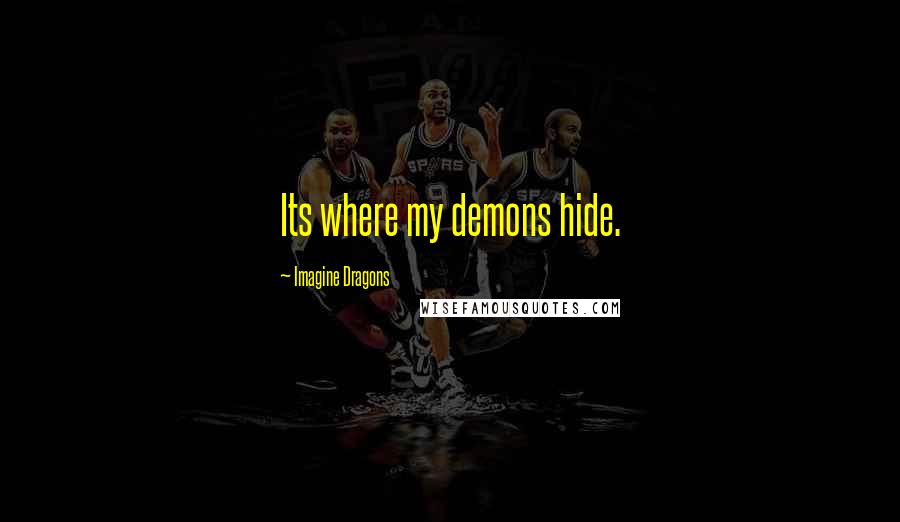 Imagine Dragons Quotes: Its where my demons hide.