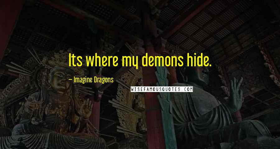 Imagine Dragons Quotes: Its where my demons hide.