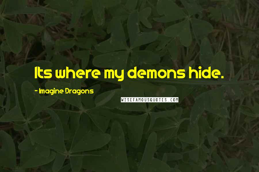 Imagine Dragons Quotes: Its where my demons hide.