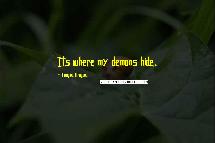 Imagine Dragons Quotes: Its where my demons hide.