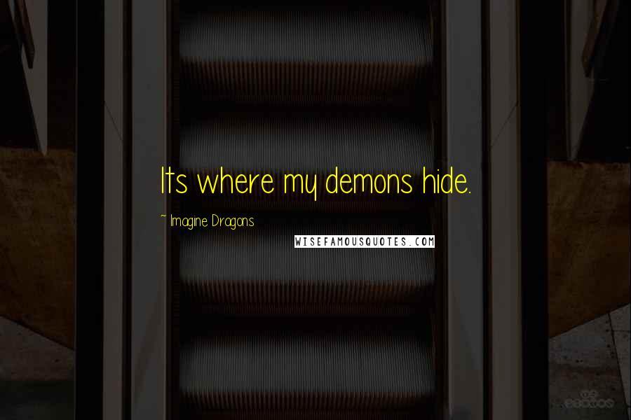 Imagine Dragons Quotes: Its where my demons hide.