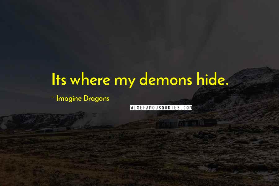 Imagine Dragons Quotes: Its where my demons hide.