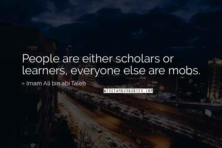 Imam Ali Bin Abi Taleb Quotes: People are either scholars or learners, everyone else are mobs.