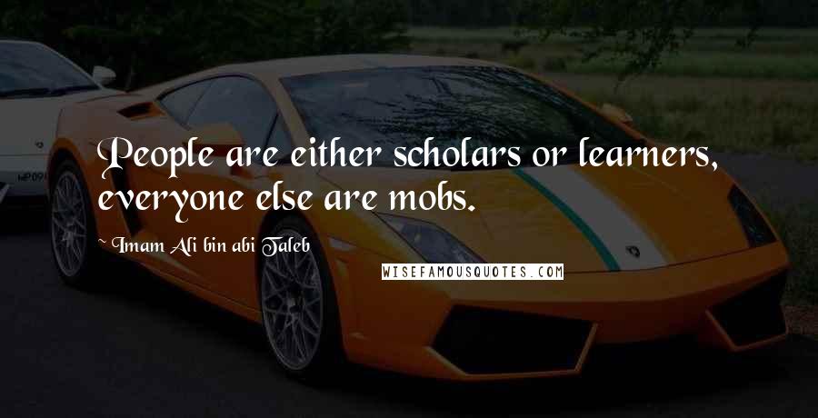 Imam Ali Bin Abi Taleb Quotes: People are either scholars or learners, everyone else are mobs.