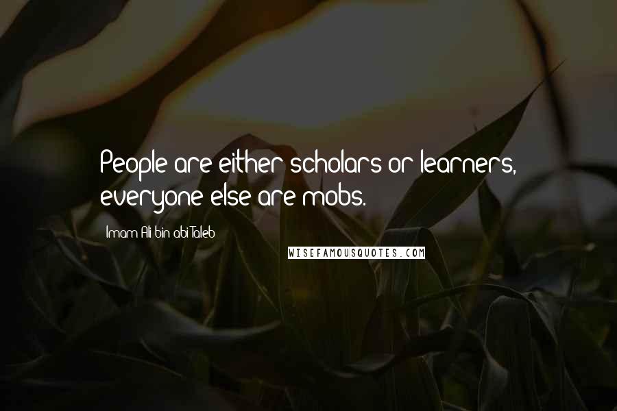 Imam Ali Bin Abi Taleb Quotes: People are either scholars or learners, everyone else are mobs.