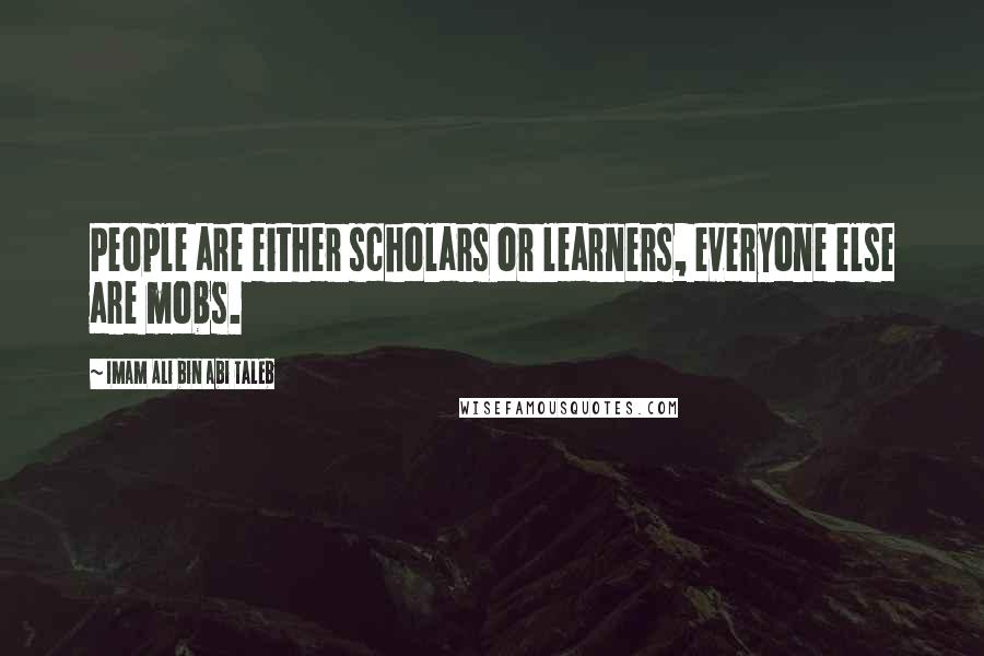 Imam Ali Bin Abi Taleb Quotes: People are either scholars or learners, everyone else are mobs.