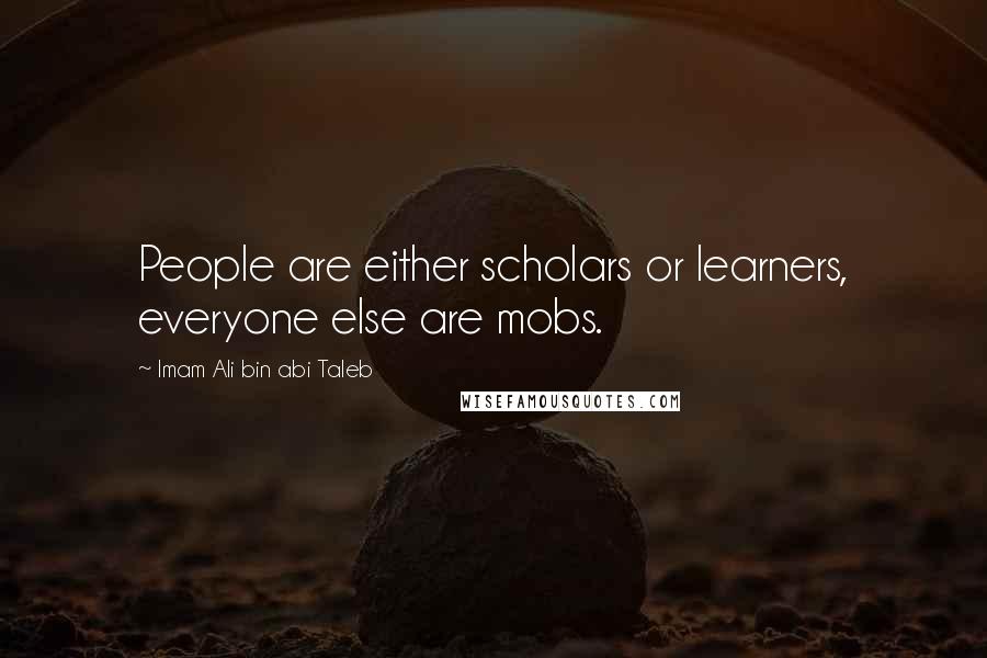 Imam Ali Bin Abi Taleb Quotes: People are either scholars or learners, everyone else are mobs.