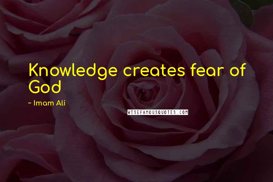 Imam Ali Quotes: Knowledge creates fear of God