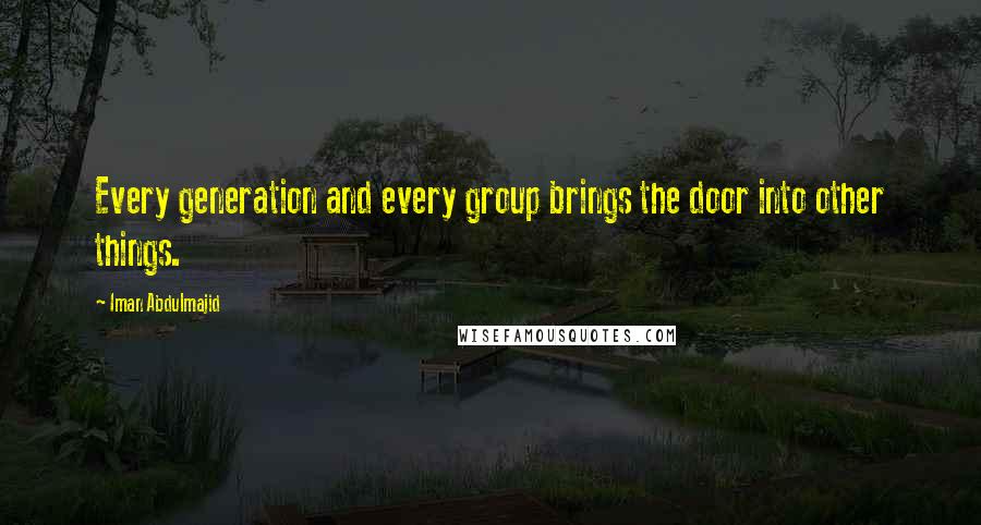 Iman Abdulmajid Quotes: Every generation and every group brings the door into other things.