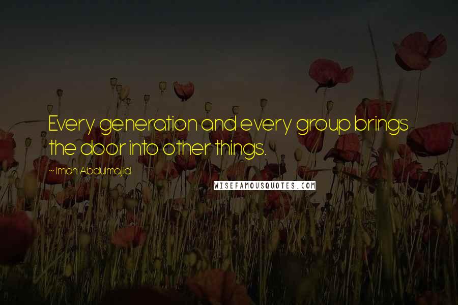 Iman Abdulmajid Quotes: Every generation and every group brings the door into other things.