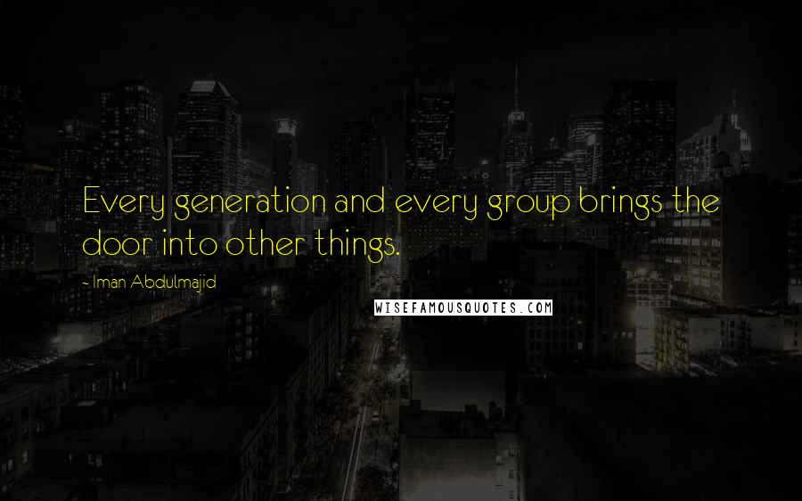 Iman Abdulmajid Quotes: Every generation and every group brings the door into other things.