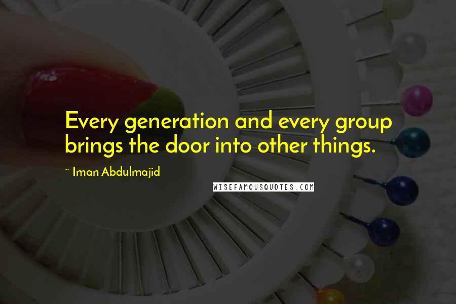 Iman Abdulmajid Quotes: Every generation and every group brings the door into other things.