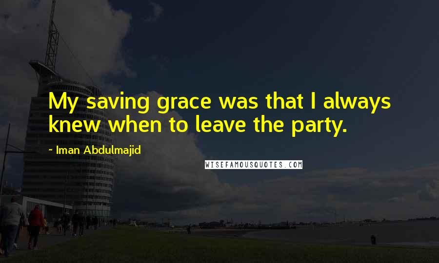 Iman Abdulmajid Quotes: My saving grace was that I always knew when to leave the party.
