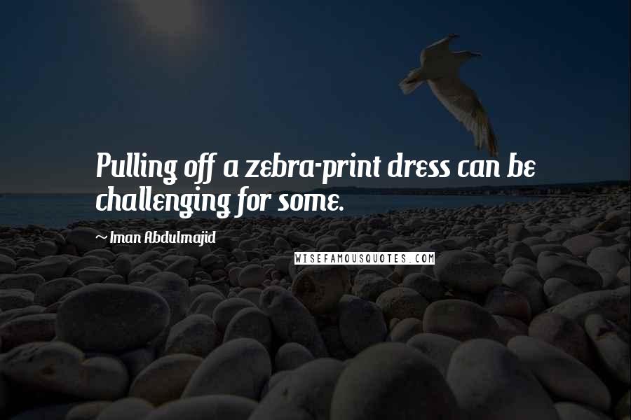 Iman Abdulmajid Quotes: Pulling off a zebra-print dress can be challenging for some.