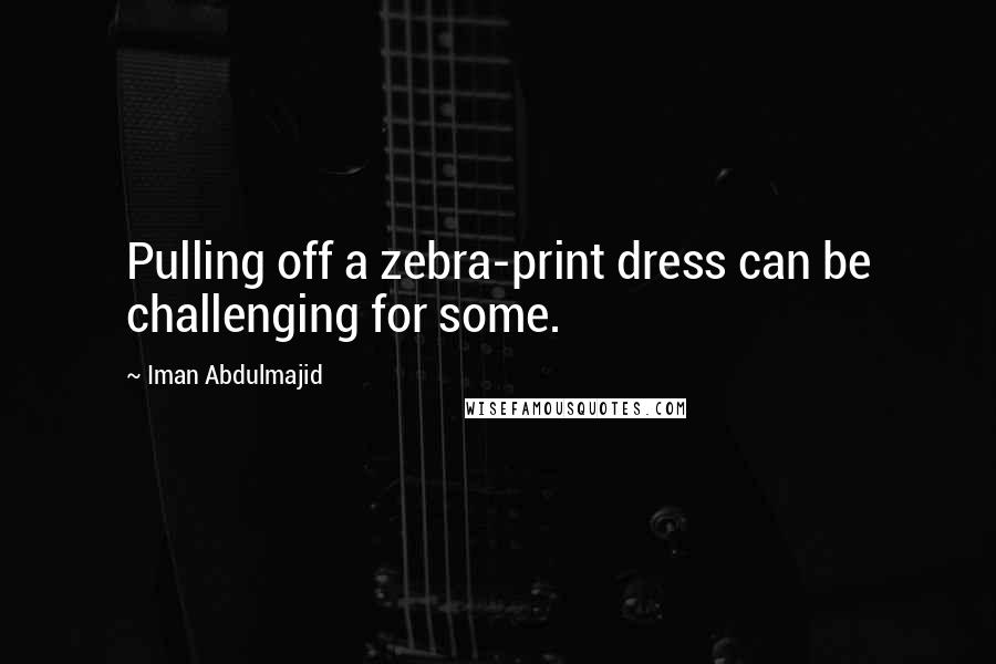 Iman Abdulmajid Quotes: Pulling off a zebra-print dress can be challenging for some.