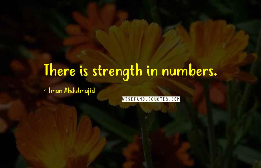 Iman Abdulmajid Quotes: There is strength in numbers.