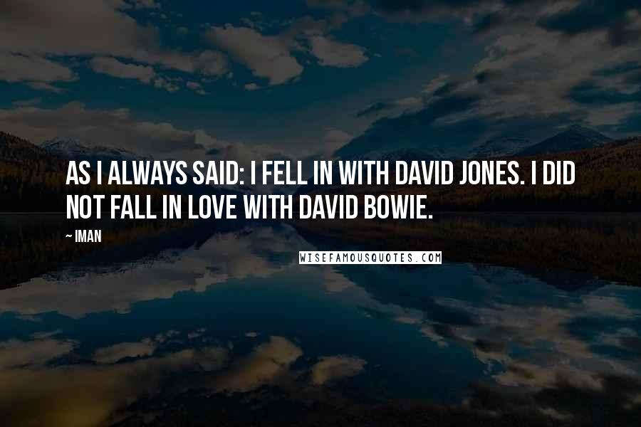 Iman Quotes: As I always said: I fell in with David Jones. I did not fall in love with David Bowie.