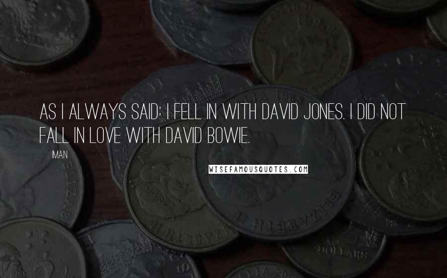 Iman Quotes: As I always said: I fell in with David Jones. I did not fall in love with David Bowie.