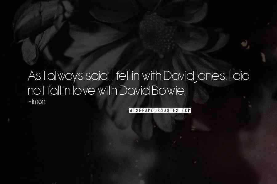 Iman Quotes: As I always said: I fell in with David Jones. I did not fall in love with David Bowie.