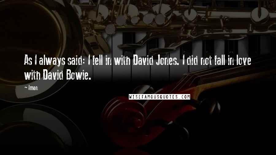 Iman Quotes: As I always said: I fell in with David Jones. I did not fall in love with David Bowie.