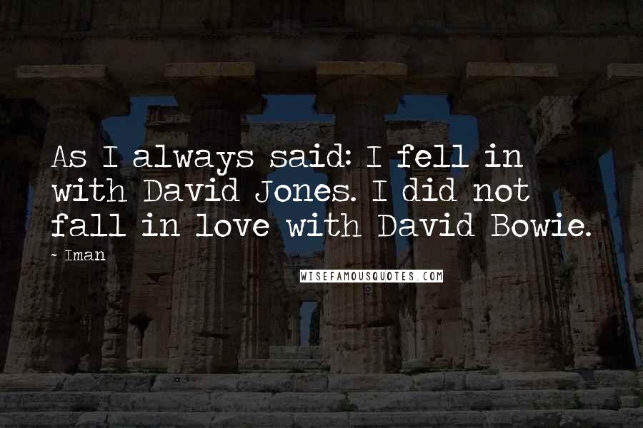 Iman Quotes: As I always said: I fell in with David Jones. I did not fall in love with David Bowie.