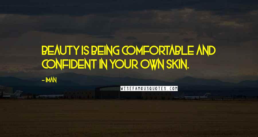 Iman Quotes: Beauty is being comfortable and confident in your own skin.