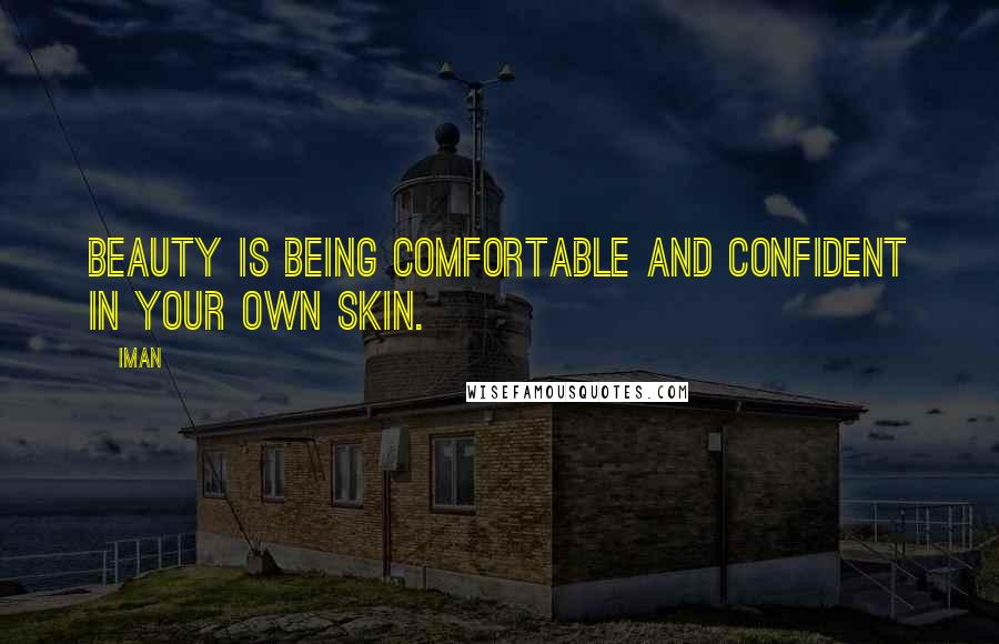 Iman Quotes: Beauty is being comfortable and confident in your own skin.